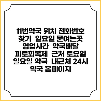 11번약국 위치 전화번호 찾기 | 일요일 문여는곳 | 영업시간 | 약국배달 | 피로회복제 | 근처 토요일 일요일 약국 | 내근처 24시 약국 홈페이지