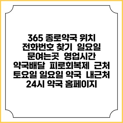365 종로약국 위치 전화번호 찾기 | 일요일 문여는곳 | 영업시간 | 약국배달 | 피로회복제 | 근처 토요일 일요일 약국 | 내근처 24시 약국 홈페이지
