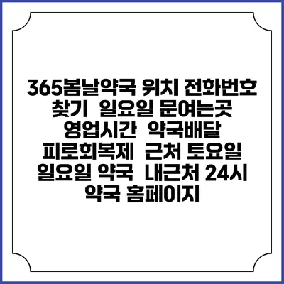 365봄날약국 위치 전화번호 찾기 | 일요일 문여는곳 | 영업시간 | 약국배달 | 피로회복제 | 근처 토요일 일요일 약국 | 내근처 24시 약국 홈페이지