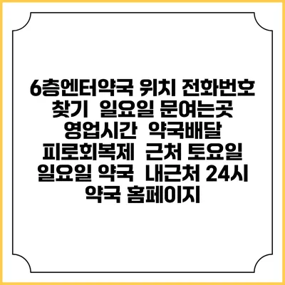 6층엔터약국 위치 전화번호 찾기 | 일요일 문여는곳 | 영업시간 | 약국배달 | 피로회복제 | 근처 토요일 일요일 약국 | 내근처 24시 약국 홈페이지