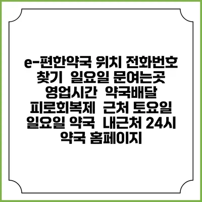 e-편한약국 위치 전화번호 찾기 | 일요일 문여는곳 | 영업시간 | 약국배달 | 피로회복제 | 근처 토요일 일요일 약국 | 내근처 24시 약국 홈페이지