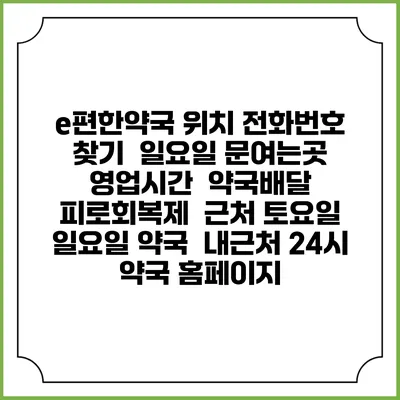 e편한약국 위치 전화번호 찾기 | 일요일 문여는곳 | 영업시간 | 약국배달 | 피로회복제 | 근처 토요일 일요일 약국 | 내근처 24시 약국 홈페이지