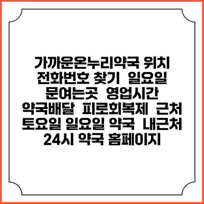 가까운온누리약국 위치 전화번호 찾기 | 일요일 문여는곳 | 영업시간 | 약국배달 | 피로회복제 | 근처 토요일 일요일 약국 | 내근처 24시 약국 홈페이지