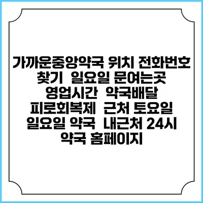 가까운중앙약국 위치 전화번호 찾기 | 일요일 문여는곳 | 영업시간 | 약국배달 | 피로회복제 | 근처 토요일 일요일 약국 | 내근처 24시 약국 홈페이지