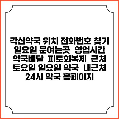 각산약국 위치 전화번호 찾기 | 일요일 문여는곳 | 영업시간 | 약국배달 | 피로회복제 | 근처 토요일 일요일 약국 | 내근처 24시 약국 홈페이지