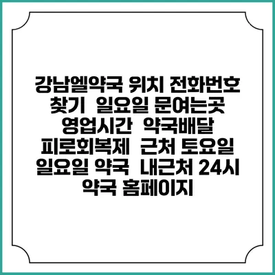 강남엘약국 위치 전화번호 찾기 | 일요일 문여는곳 | 영업시간 | 약국배달 | 피로회복제 | 근처 토요일 일요일 약국 | 내근처 24시 약국 홈페이지