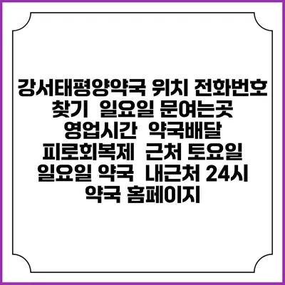 강서태평양약국 위치 전화번호 찾기 | 일요일 문여는곳 | 영업시간 | 약국배달 | 피로회복제 | 근처 토요일 일요일 약국 | 내근처 24시 약국 홈페이지