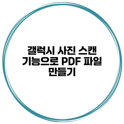갤럭시 사진 스캔 기능으로 PDF 파일 만들기