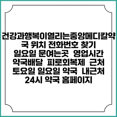 건강과행복이열리는중앙메디칼약국 위치 전화번호 찾기 | 일요일 문여는곳 | 영업시간 | 약국배달 | 피로회복제 | 근처 토요일 일요일 약국 | 내근처 24시 약국 홈페이지