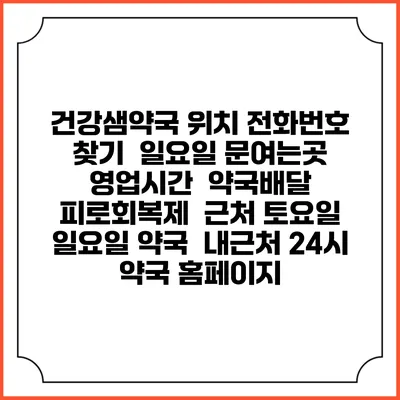 건강샘약국 위치 전화번호 찾기 | 일요일 문여는곳 | 영업시간 | 약국배달 | 피로회복제 | 근처 토요일 일요일 약국 | 내근처 24시 약국 홈페이지