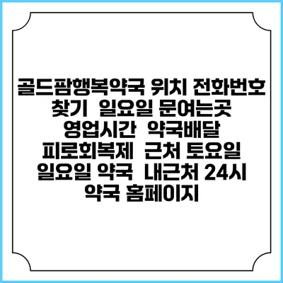 골드팜행복약국 위치 전화번호 찾기 | 일요일 문여는곳 | 영업시간 | 약국배달 | 피로회복제 | 근처 토요일 일요일 약국 | 내근처 24시 약국 홈페이지