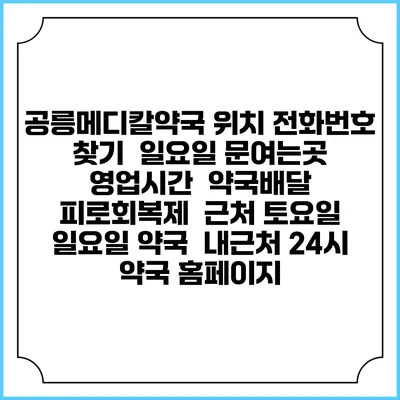 공릉메디칼약국 위치 전화번호 찾기 | 일요일 문여는곳 | 영업시간 | 약국배달 | 피로회복제 | 근처 토요일 일요일 약국 | 내근처 24시 약국 홈페이지