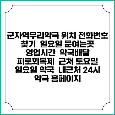 군자역우리약국 위치 전화번호 찾기 | 일요일 문여는곳 | 영업시간 | 약국배달 | 피로회복제 | 근처 토요일 일요일 약국 | 내근처 24시 약국 홈페이지