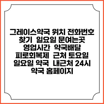 그레이스약국 위치 전화번호 찾기 | 일요일 문여는곳 | 영업시간 | 약국배달 | 피로회복제 | 근처 토요일 일요일 약국 | 내근처 24시 약국 홈페이지