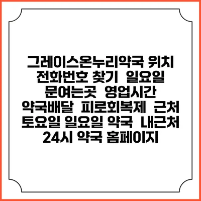 그레이스온누리약국 위치 전화번호 찾기 | 일요일 문여는곳 | 영업시간 | 약국배달 | 피로회복제 | 근처 토요일 일요일 약국 | 내근처 24시 약국 홈페이지