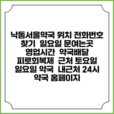 낙동서울약국 위치 전화번호 찾기 | 일요일 문여는곳 | 영업시간 | 약국배달 | 피로회복제 | 근처 토요일 일요일 약국 | 내근처 24시 약국 홈페이지