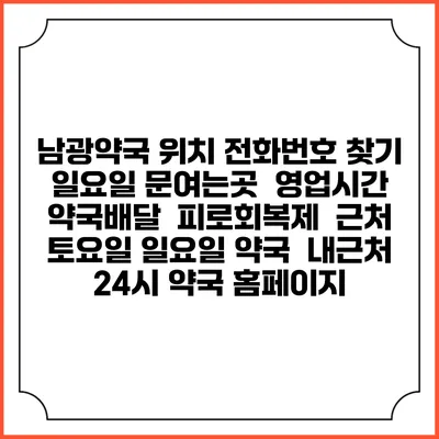 남광약국 위치 전화번호 찾기 | 일요일 문여는곳 | 영업시간 | 약국배달 | 피로회복제 | 근처 토요일 일요일 약국 | 내근처 24시 약국 홈페이지
