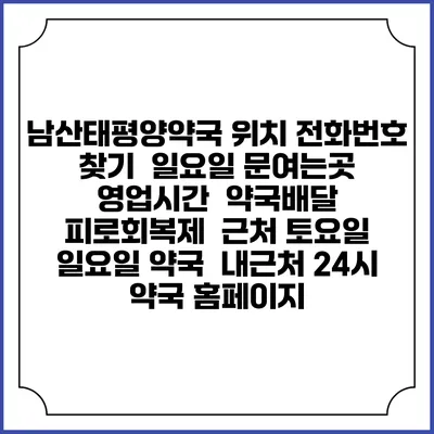 남산태평양약국 위치 전화번호 찾기 | 일요일 문여는곳 | 영업시간 | 약국배달 | 피로회복제 | 근처 토요일 일요일 약국 | 내근처 24시 약국 홈페이지