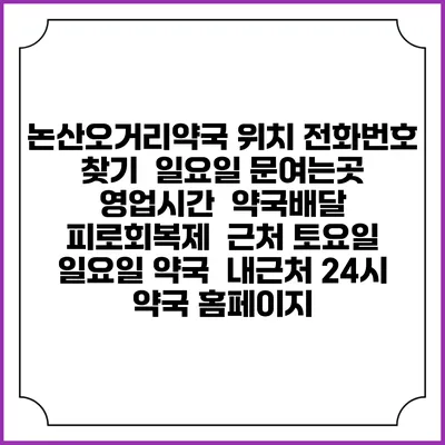 논산오거리약국 위치 전화번호 찾기 | 일요일 문여는곳 | 영업시간 | 약국배달 | 피로회복제 | 근처 토요일 일요일 약국 | 내근처 24시 약국 홈페이지