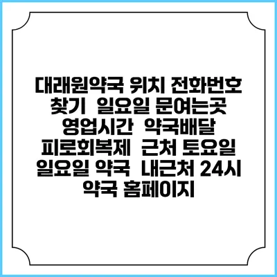 대래원약국 위치 전화번호 찾기 | 일요일 문여는곳 | 영업시간 | 약국배달 | 피로회복제 | 근처 토요일 일요일 약국 | 내근처 24시 약국 홈페이지