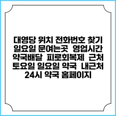 대영당 위치 전화번호 찾기 | 일요일 문여는곳 | 영업시간 | 약국배달 | 피로회복제 | 근처 토요일 일요일 약국 | 내근처 24시 약국 홈페이지