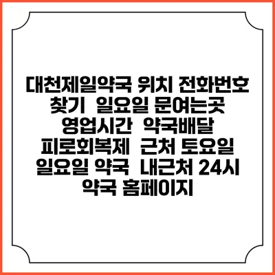 대천제일약국 위치 전화번호 찾기 | 일요일 문여는곳 | 영업시간 | 약국배달 | 피로회복제 | 근처 토요일 일요일 약국 | 내근처 24시 약국 홈페이지