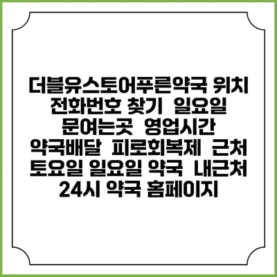 더블유스토어푸른약국 위치 전화번호 찾기 | 일요일 문여는곳 | 영업시간 | 약국배달 | 피로회복제 | 근처 토요일 일요일 약국 | 내근처 24시 약국 홈페이지