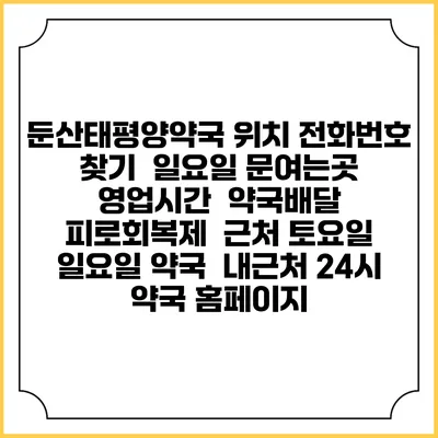 둔산태평양약국 위치 전화번호 찾기 | 일요일 문여는곳 | 영업시간 | 약국배달 | 피로회복제 | 근처 토요일 일요일 약국 | 내근처 24시 약국 홈페이지