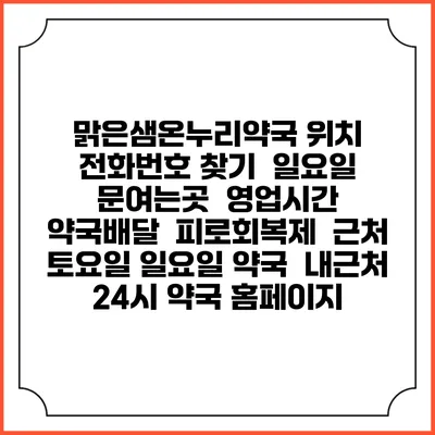 맑은샘온누리약국 위치 전화번호 찾기 | 일요일 문여는곳 | 영업시간 | 약국배달 | 피로회복제 | 근처 토요일 일요일 약국 | 내근처 24시 약국 홈페이지