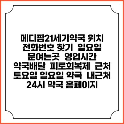메디팜21세기약국 위치 전화번호 찾기 | 일요일 문여는곳 | 영업시간 | 약국배달 | 피로회복제 | 근처 토요일 일요일 약국 | 내근처 24시 약국 홈페이지