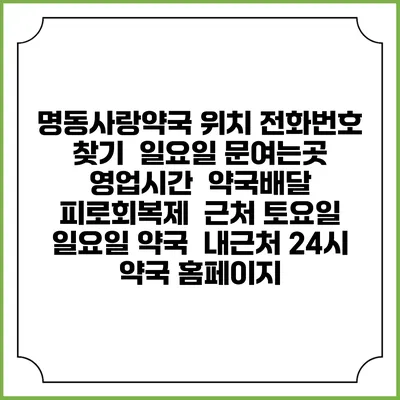 명동사랑약국 위치 전화번호 찾기 | 일요일 문여는곳 | 영업시간 | 약국배달 | 피로회복제 | 근처 토요일 일요일 약국 | 내근처 24시 약국 홈페이지