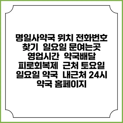 명일사약국 위치 전화번호 찾기 | 일요일 문여는곳 | 영업시간 | 약국배달 | 피로회복제 | 근처 토요일 일요일 약국 | 내근처 24시 약국 홈페이지