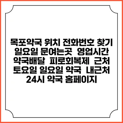 목포약국 위치 전화번호 찾기 | 일요일 문여는곳 | 영업시간 | 약국배달 | 피로회복제 | 근처 토요일 일요일 약국 | 내근처 24시 약국 홈페이지