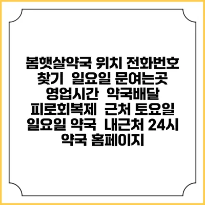 봄햇살약국 위치 전화번호 찾기 | 일요일 문여는곳 | 영업시간 | 약국배달 | 피로회복제 | 근처 토요일 일요일 약국 | 내근처 24시 약국 홈페이지