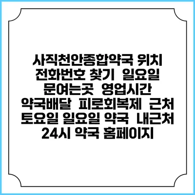 사직천안종합약국 위치 전화번호 찾기 | 일요일 문여는곳 | 영업시간 | 약국배달 | 피로회복제 | 근처 토요일 일요일 약국 | 내근처 24시 약국 홈페이지
