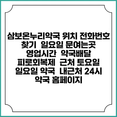 삼보온누리약국 위치 전화번호 찾기 | 일요일 문여는곳 | 영업시간 | 약국배달 | 피로회복제 | 근처 토요일 일요일 약국 | 내근처 24시 약국 홈페이지