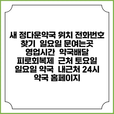 새 정다운약국 위치 전화번호 찾기 | 일요일 문여는곳 | 영업시간 | 약국배달 | 피로회복제 | 근처 토요일 일요일 약국 | 내근처 24시 약국 홈페이지
