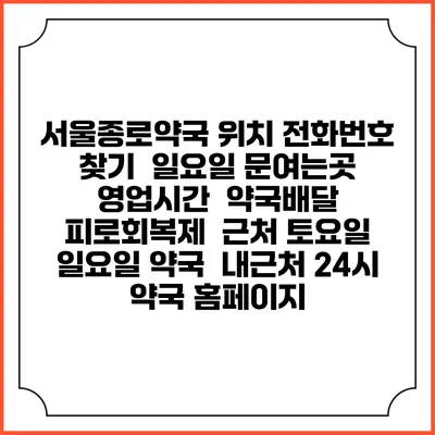 서울종로약국 위치 전화번호 찾기 | 일요일 문여는곳 | 영업시간 | 약국배달 | 피로회복제 | 근처 토요일 일요일 약국 | 내근처 24시 약국 홈페이지