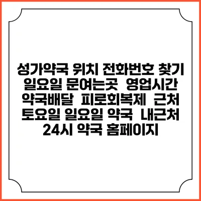 성가약국 위치 전화번호 찾기 | 일요일 문여는곳 | 영업시간 | 약국배달 | 피로회복제 | 근처 토요일 일요일 약국 | 내근처 24시 약국 홈페이지