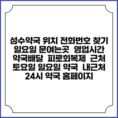 성수약국 위치 전화번호 찾기 | 일요일 문여는곳 | 영업시간 | 약국배달 | 피로회복제 | 근처 토요일 일요일 약국 | 내근처 24시 약국 홈페이지