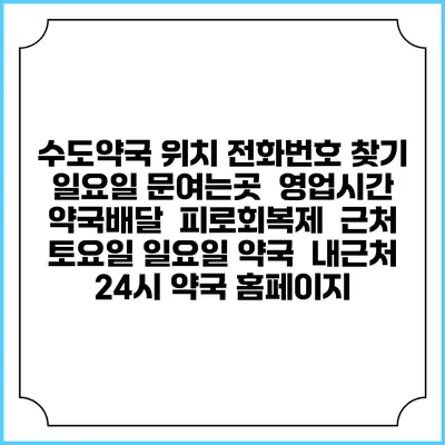 수도약국 위치 전화번호 찾기 | 일요일 문여는곳 | 영업시간 | 약국배달 | 피로회복제 | 근처 토요일 일요일 약국 | 내근처 24시 약국 홈페이지