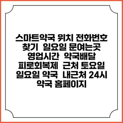 스마트약국 위치 전화번호 찾기 | 일요일 문여는곳 | 영업시간 | 약국배달 | 피로회복제 | 근처 토요일 일요일 약국 | 내근처 24시 약국 홈페이지