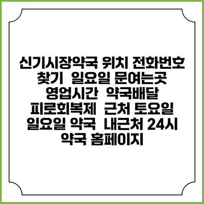 신기시장약국 위치 전화번호 찾기 | 일요일 문여는곳 | 영업시간 | 약국배달 | 피로회복제 | 근처 토요일 일요일 약국 | 내근처 24시 약국 홈페이지