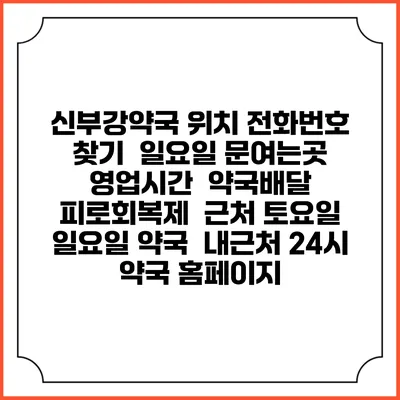 신부강약국 위치 전화번호 찾기 | 일요일 문여는곳 | 영업시간 | 약국배달 | 피로회복제 | 근처 토요일 일요일 약국 | 내근처 24시 약국 홈페이지