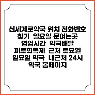 신세계로약국 위치 전화번호 찾기 | 일요일 문여는곳 | 영업시간 | 약국배달 | 피로회복제 | 근처 토요일 일요일 약국 | 내근처 24시 약국 홈페이지