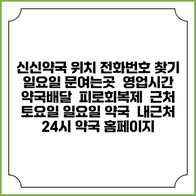 신신약국 위치 전화번호 찾기 | 일요일 문여는곳 | 영업시간 | 약국배달 | 피로회복제 | 근처 토요일 일요일 약국 | 내근처 24시 약국 홈페이지