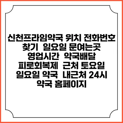 신천프라임약국 위치 전화번호 찾기 | 일요일 문여는곳 | 영업시간 | 약국배달 | 피로회복제 | 근처 토요일 일요일 약국 | 내근처 24시 약국 홈페이지