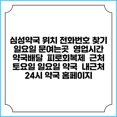 심성약국 위치 전화번호 찾기 | 일요일 문여는곳 | 영업시간 | 약국배달 | 피로회복제 | 근처 토요일 일요일 약국 | 내근처 24시 약국 홈페이지
