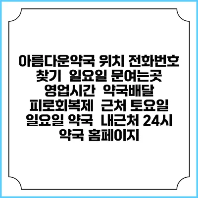 아름다운약국 위치 전화번호 찾기 | 일요일 문여는곳 | 영업시간 | 약국배달 | 피로회복제 | 근처 토요일 일요일 약국 | 내근처 24시 약국 홈페이지