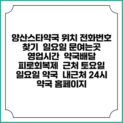 양산스타약국 위치 전화번호 찾기 | 일요일 문여는곳 | 영업시간 | 약국배달 | 피로회복제 | 근처 토요일 일요일 약국 | 내근처 24시 약국 홈페이지
